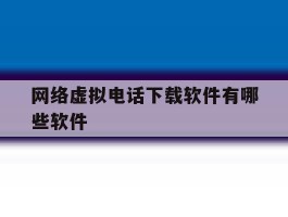 网络虚拟电话下载软件有哪些软件