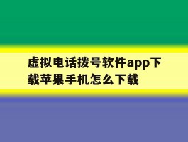 虚拟电话拨号软件app下载苹果手机怎么下载