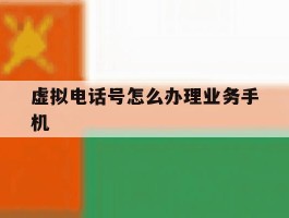 虚拟电话号怎么办理业务手机的简单介绍