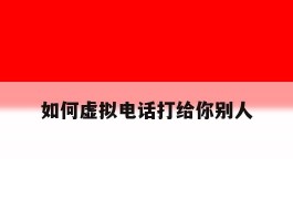 如何虚拟电话打给你别人