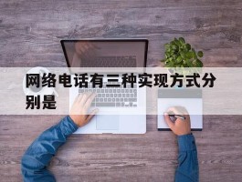 网络电话有三种实现方式分别是