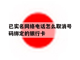 已实名网络电话怎么取消号码绑定的银行卡