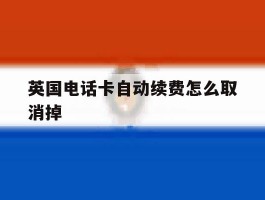 英国电话卡自动续费怎么取消掉