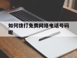 如何拨打免费网络电话号码呢