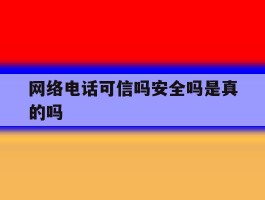 网络电话可信吗安全吗是真的吗