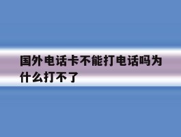 国外电话卡不能打电话吗为什么打不了
