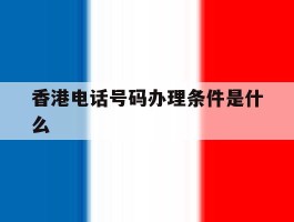 香港电话号码办理条件是什么
