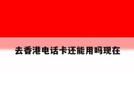去香港电话卡还能用吗现在