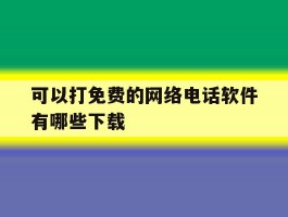 可以打免费的网络电话软件有哪些下载