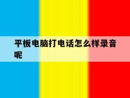 平板电脑打电话怎么样录音呢