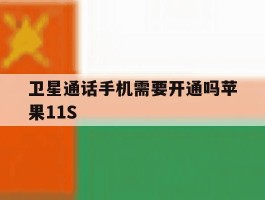 关于卫星通话手机需要开通吗苹果11S的信息