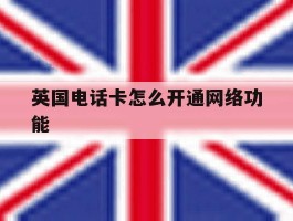 英国电话卡怎么开通网络功能