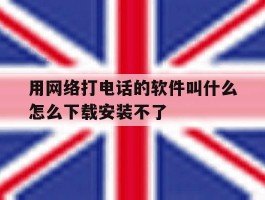用网络打电话的软件叫什么怎么下载安装不了
