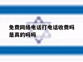 免费网络电话打电话收费吗是真的吗吗