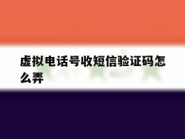 虚拟电话号收短信验证码怎么弄