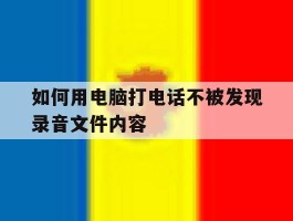 如何用电脑打电话不被发现录音文件内容