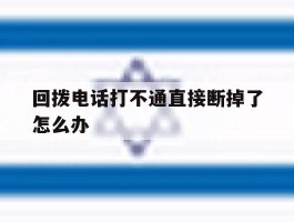 回拨电话打不通直接断掉了怎么办