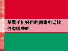 苹果手机好用的网络电话软件有哪些呢