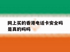 关于网上买的香港电话卡安全吗是真的吗吗的信息