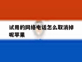 试用的网络电话怎么取消掉呢苹果