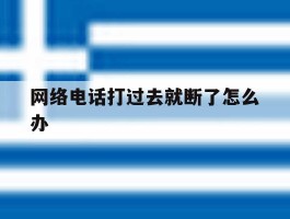 网络电话打过去就断了怎么办