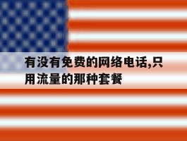 有没有免费的网络电话,只用流量的那种套餐的简单介绍