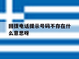回拨电话提示号码不存在什么意思呀