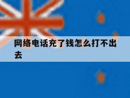 网络电话充了钱怎么打不出去