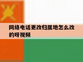 网络电话更改归属地怎么改的呀视频