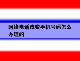 网络电话改变手机号码怎么办理的
