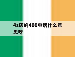 4s店的400电话什么意思呀