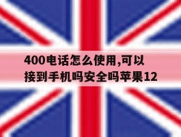 400电话怎么使用,可以接到手机吗安全吗苹果12的简单介绍