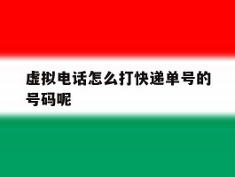 虚拟电话怎么打快递单号的号码呢