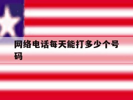 网络电话每天能打多少个号码