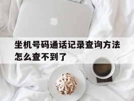 坐机号码通话记录查询方法怎么查不到了