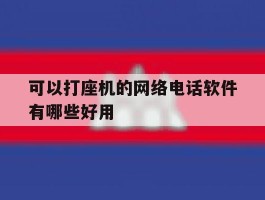 可以打座机的网络电话软件有哪些好用的简单介绍