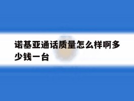 诺基亚通话质量怎么样啊多少钱一台