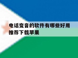 电话变音的软件有哪些好用推荐下载苹果