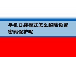 手机口袋模式怎么解除设置密码保护呢