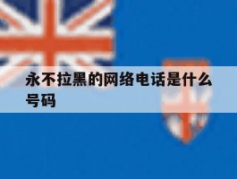 永不拉黑的网络电话是什么号码