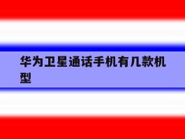 华为卫星通话手机有几款机型