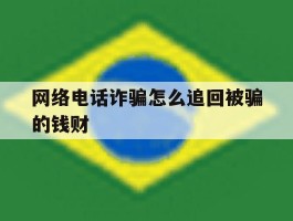 网络电话诈骗怎么追回被骗的钱财