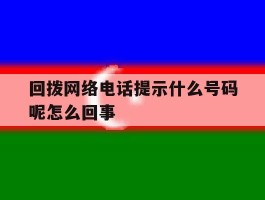 回拨网络电话提示什么号码呢怎么回事