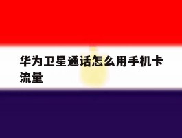 华为卫星通话怎么用手机卡流量