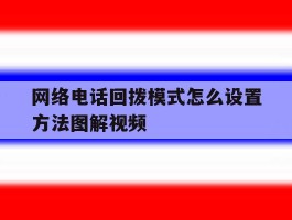 网络电话回拨模式怎么设置方法图解视频