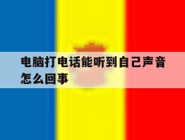 电脑打电话能听到自己声音怎么回事