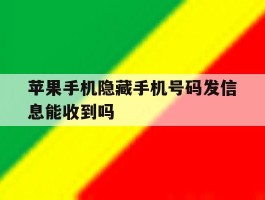 苹果手机隐藏手机号码发信息能收到吗