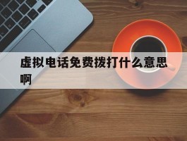 虚拟电话免费拨打什么意思啊