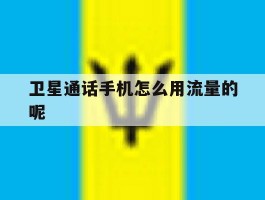 卫星通话手机怎么用流量的呢