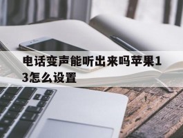 电话变声能听出来吗苹果13怎么设置